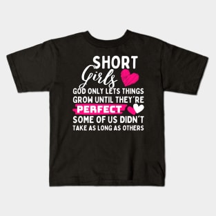 Short Girls God Only Lets Things Grow until they're perfect some of us didn't take as long as others Kids T-Shirt